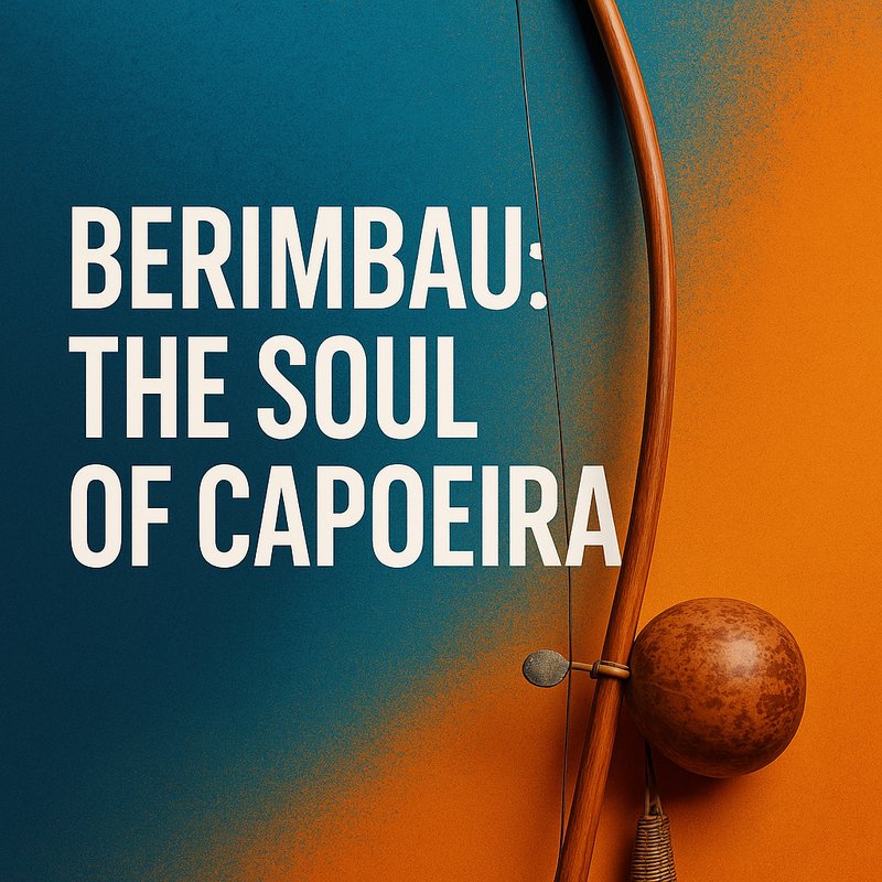 The Berimbau: The Soul of Capoeira