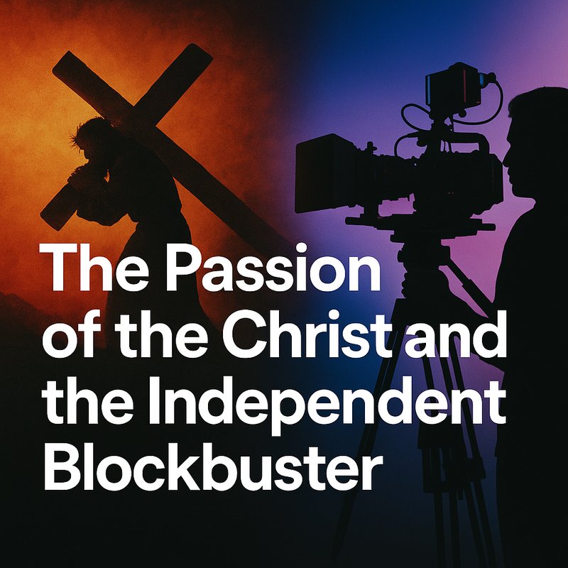The Passion of the Christ and the Independent Blockbuster